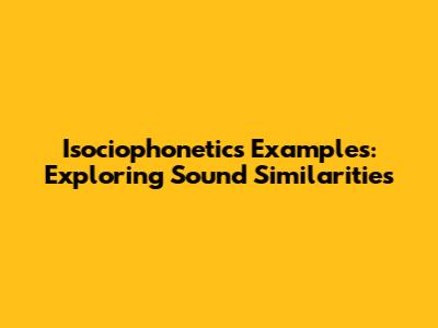 Isociophonetics Examples: Exploring Sound Similarities
