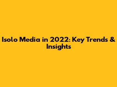 Isolo Media in 2022: Key Trends & Insights