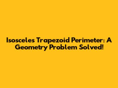 Isosceles Trapezoid Perimeter: A Geometry Problem Solved!