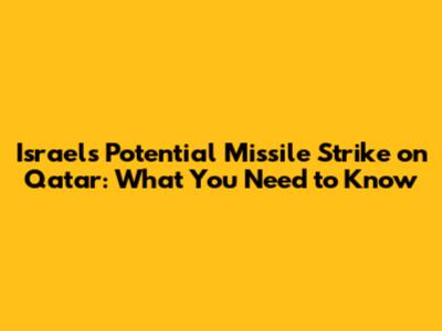 Israel's Potential Missile Strike on Qatar: What You Need to Know
