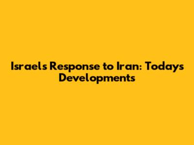 Israel's Response to Iran: Today's Developments