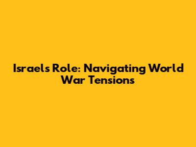 Israel's Role: Navigating World War Tensions