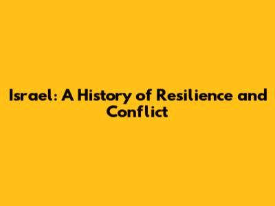 Israel: A History of Resilience and Conflict