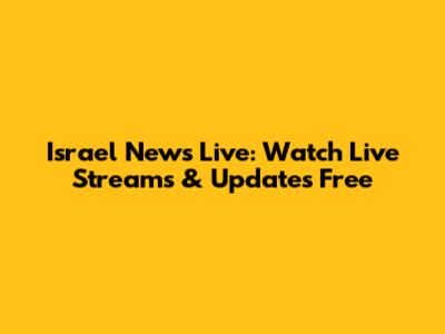Israel News Live: Watch Live Streams & Updates Free