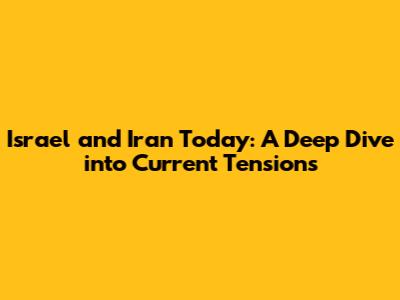 Israel and Iran Today: A Deep Dive into Current Tensions