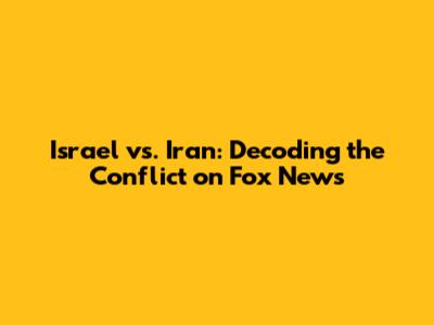 Israel vs. Iran: Decoding the Conflict on Fox News