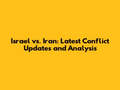 Israel vs. Iran: Latest Conflict Updates and Analysis