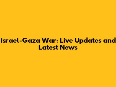 Israel-Gaza War: Live Updates and Latest News