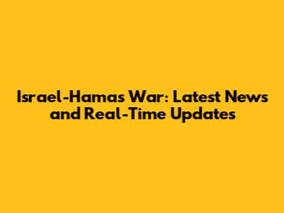 Israel-Hamas War: Latest News and Real-Time Updates