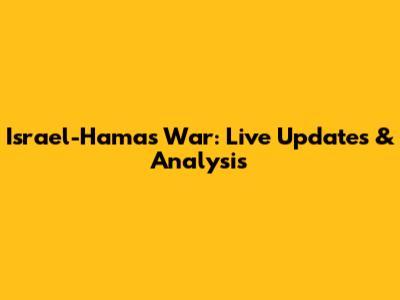 Israel-Hamas War: Live Updates & Analysis