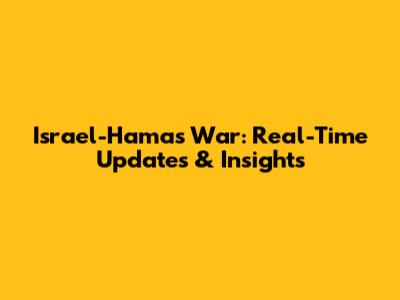 Israel-Hamas War: Real-Time Updates & Insights