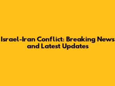 Israel-Iran Conflict: Breaking News and Latest Updates