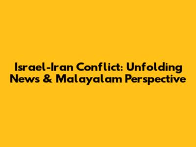 Israel-Iran Conflict: Unfolding News & Malayalam Perspective