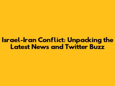 Israel-Iran Conflict: Unpacking the Latest News and Twitter Buzz
