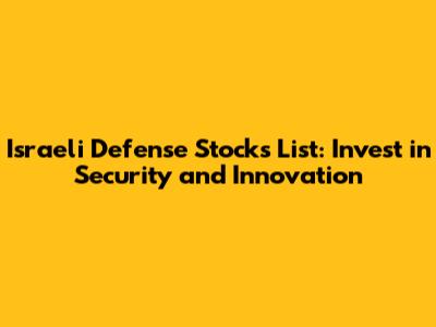 Israeli Defense Stocks List: Invest in Security and Innovation