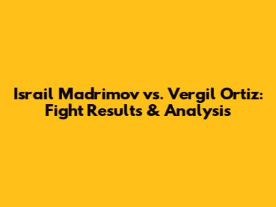 Israil Madrimov vs. Vergil Ortiz: Fight Results & Analysis