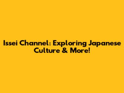 Issei Channel: Exploring Japanese Culture & More!