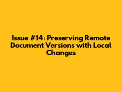 Issue #14: Preserving Remote Document Versions with Local Changes