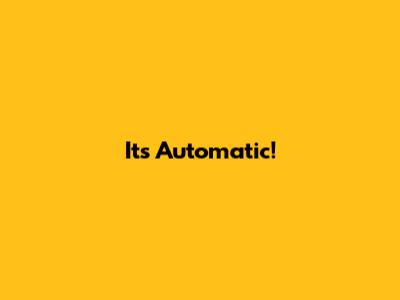 It's Automatic!