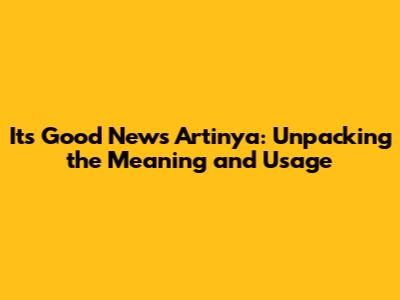 It's Good News Artinya: Unpacking the Meaning and Usage