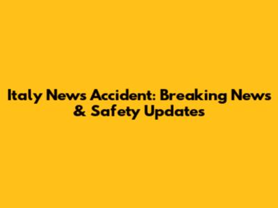 Italy News Accident: Breaking News & Safety Updates