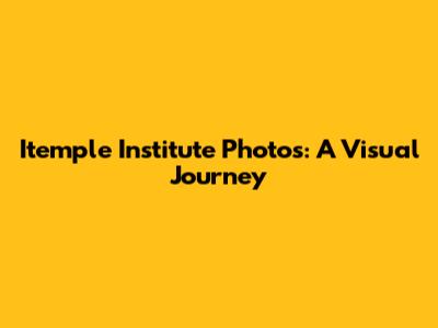 Itemple Institute Photos: A Visual Journey