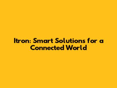 Itron: Smart Solutions for a Connected World