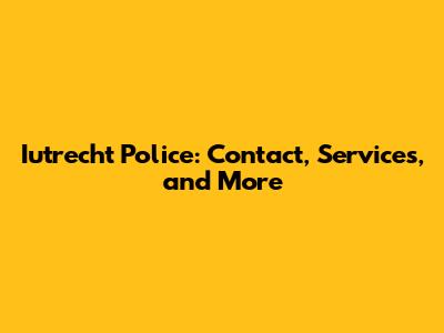 Iutrecht Police: Contact, Services, and More