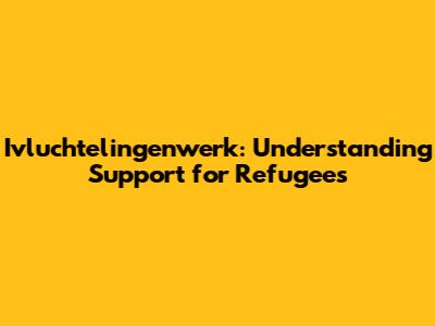 Ivluchtelingenwerk: Understanding Support for Refugees