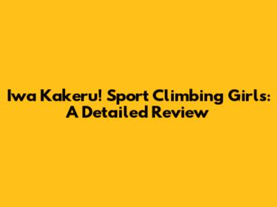 Iwa Kakeru! Sport Climbing Girls: A Detailed Review