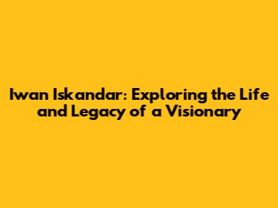 Iwan Iskandar: Exploring the Life and Legacy of a Visionary