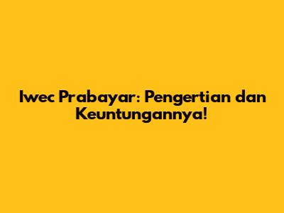 Iwec Prabayar: Pengertian dan Keuntungannya!