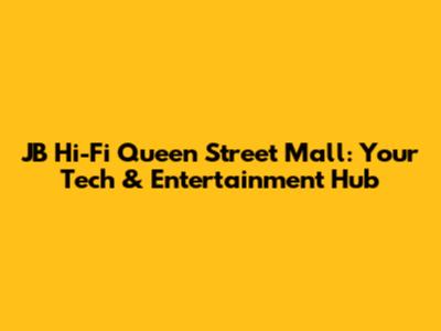 JB Hi-Fi Queen Street Mall: Your Tech & Entertainment Hub