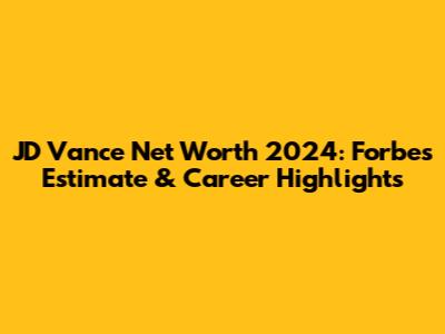 JD Vance Net Worth 2024: Forbes Estimate & Career Highlights