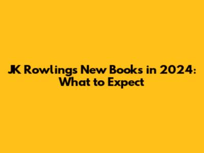 JK Rowling's New Books in 2024: What to Expect
