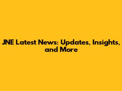 JNE Latest News: Updates, Insights, and More