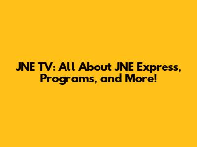 JNE TV: All About JNE Express, Programs, and More!