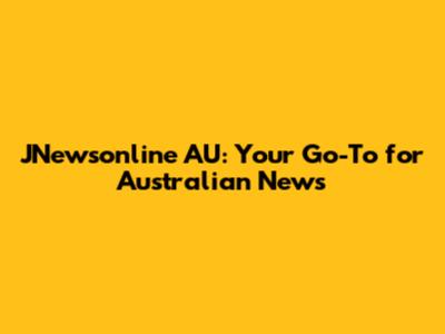 JNewsonline AU: Your Go-To for Australian News