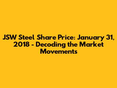 JSW Steel Share Price: January 31, 2018 - Decoding the Market Movements