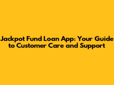 Jackpot Fund Loan App: Your Guide to Customer Care and Support