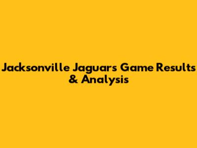 Jacksonville Jaguars Game Results & Analysis