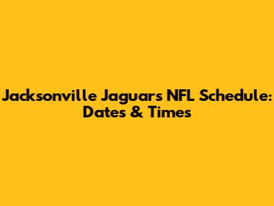 Jacksonville Jaguars NFL Schedule: Dates & Times