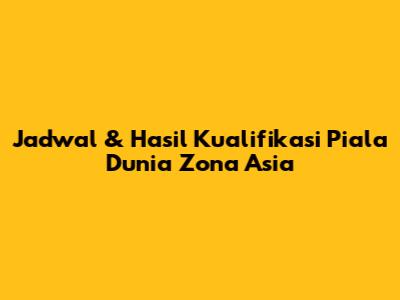 Jadwal & Hasil Kualifikasi Piala Dunia Zona Asia
