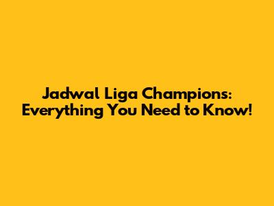 Jadwal Liga Champions: Everything You Need to Know!