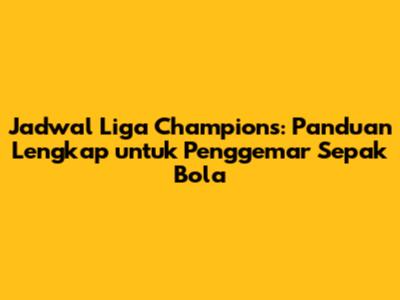 Jadwal Liga Champions: Panduan Lengkap untuk Penggemar Sepak Bola