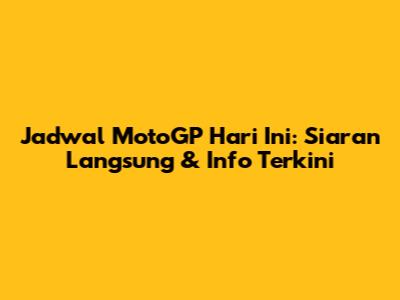 Jadwal MotoGP Hari Ini: Siaran Langsung & Info Terkini