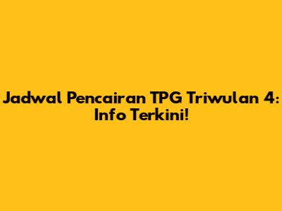 Jadwal Pencairan TPG Triwulan 4: Info Terkini!