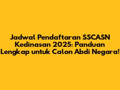 Jadwal Pendaftaran SSCASN Kedinasan 2025: Panduan Lengkap untuk Calon Abdi Negara!