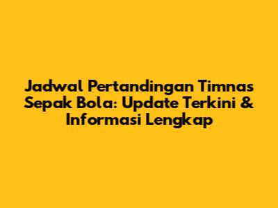 Jadwal Pertandingan Timnas Sepak Bola: Update Terkini & Informasi Lengkap