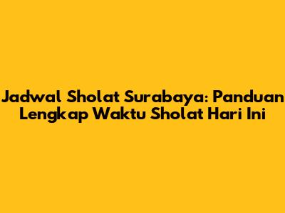 Jadwal Sholat Surabaya: Panduan Lengkap Waktu Sholat Hari Ini